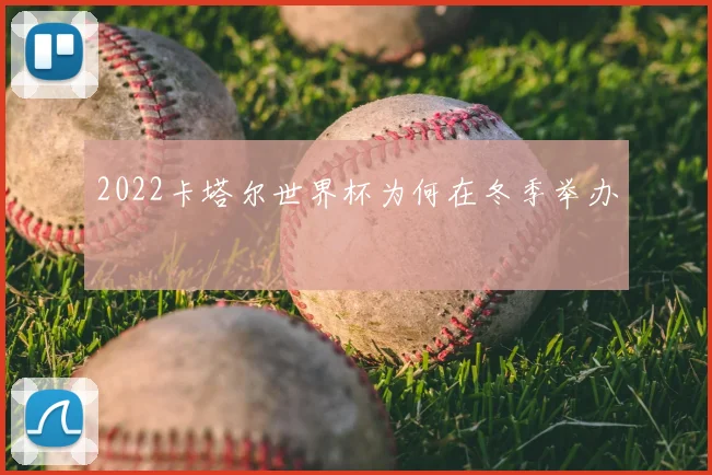 2022卡塔尔世界杯为何在冬季举办