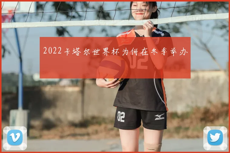 2022卡塔尔世界杯为何在冬季举办