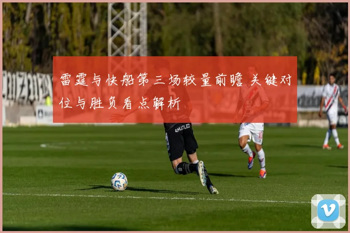 雷霆与快船第三场较量前瞻 关键对位与胜负看点解析
