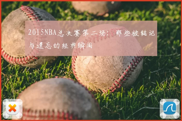 2015NBA总决赛第二场：那些被铭记与遗忘的经典瞬间